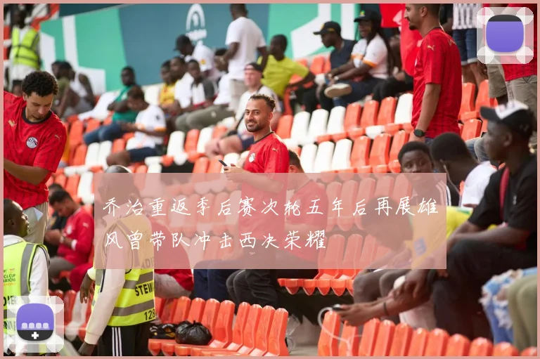 乔治重返季后赛次轮五年后再展雄风曾带队冲击西决荣耀