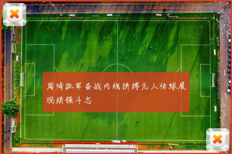 周琦孤军奋战内线拼搏无人传球展现顽强斗志