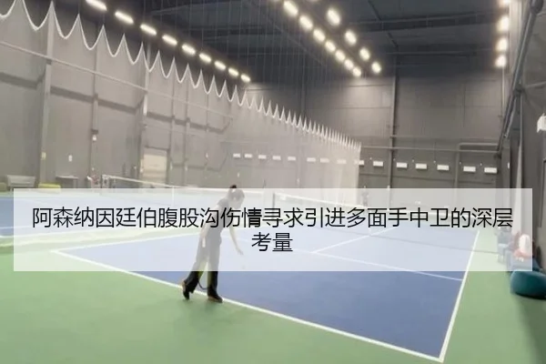 阿森纳因廷伯腹股沟伤情寻求引进多面手中卫的深层考量