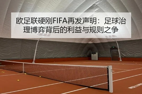 欧足联硬刚FIFA再发声明：足球治理博弈背后的利益与规则之争